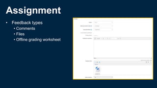 Assignment
• Feedback types
• Comments
• Files
• Offline grading worksheet
 