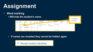 Assignment
• Blind marking
• Will hide the student’s name.
• If names are revealed they cannot be hidden again
 