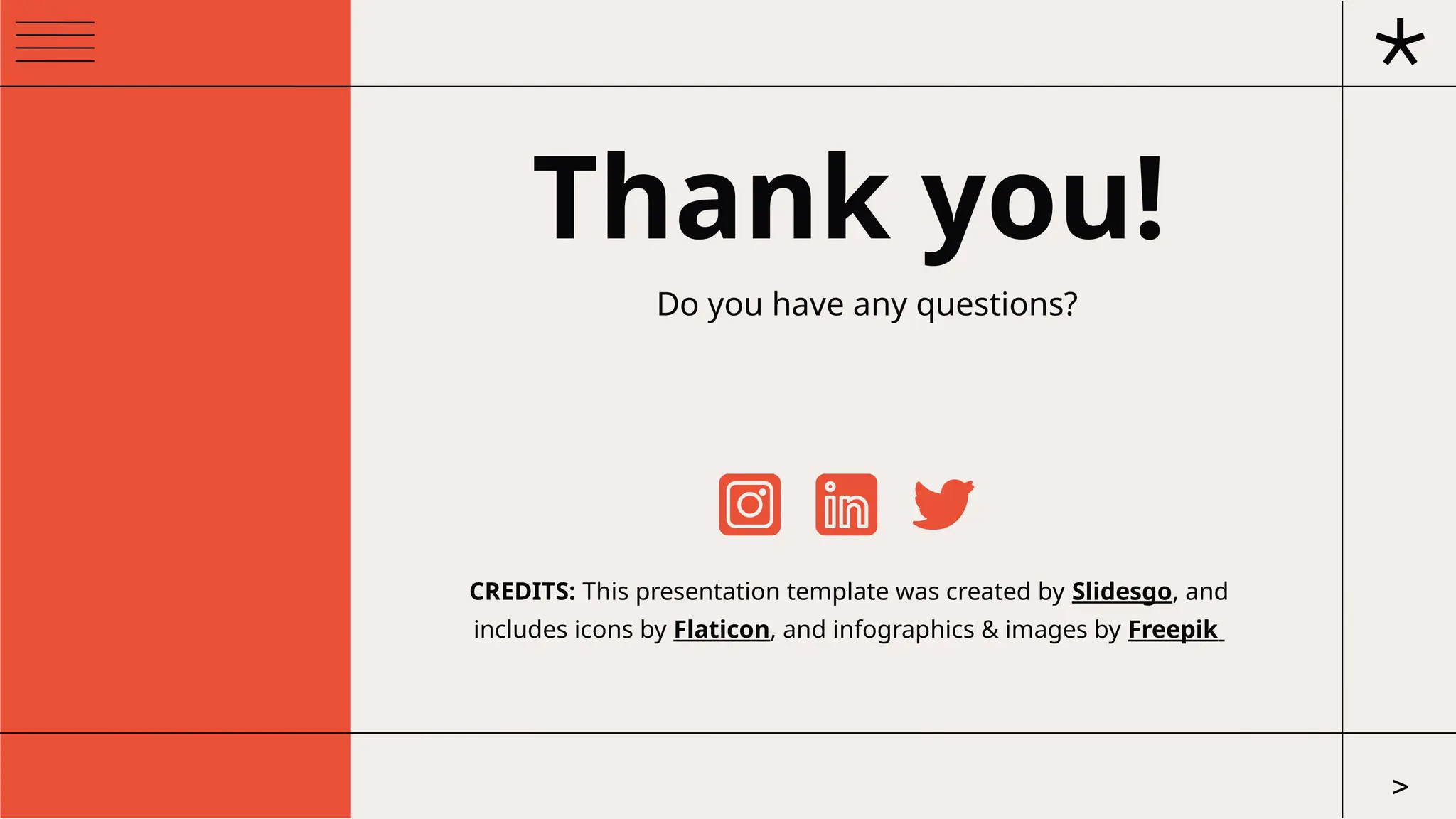 CREDITS: This presentation template was created by Slidesgo, and
includes icons by Flaticon, and infographics & images by Freepik
Thank you!
Do you have any questions?
>
 