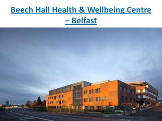 Beech Hall Health & Wellbeing Centre
– Belfast
 