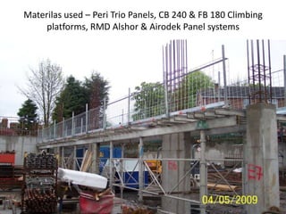 Materilas used – Peri Trio Panels, CB 240 & FB 180 Climbing
platforms, RMD Alshor & Airodek Panel systems
 