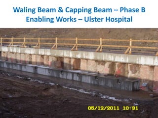 Waling Beam & Capping Beam – Phase B
Enabling Works – Ulster Hospital
 