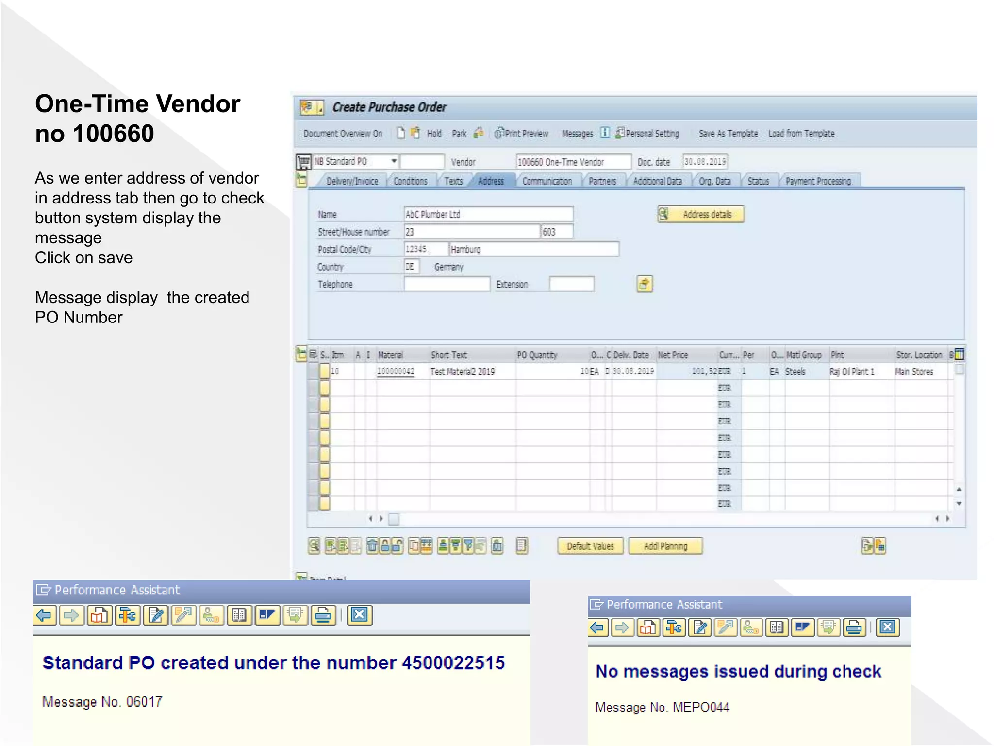 One-Time Vendor
no 100660
As we enter address of vendor
in address tab then go to check
button system display the
message
Click on save
Message display the created
PO Number
 