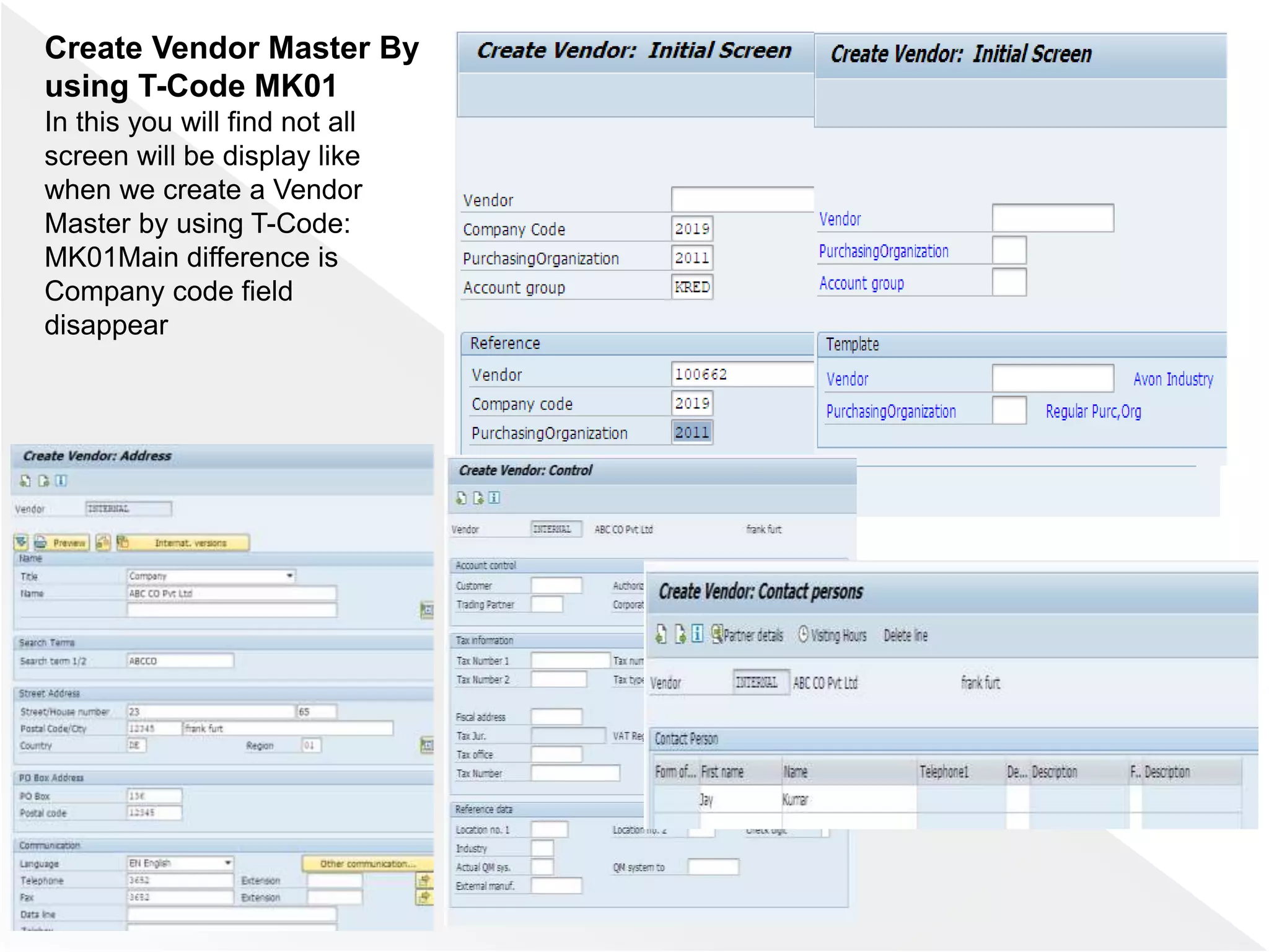 Create Vendor Master By
using T-Code MK01
In this you will find not all
screen will be display like
when we create a Vendor
Master by using T-Code:
MK01Main difference is
Company code field
disappear
 