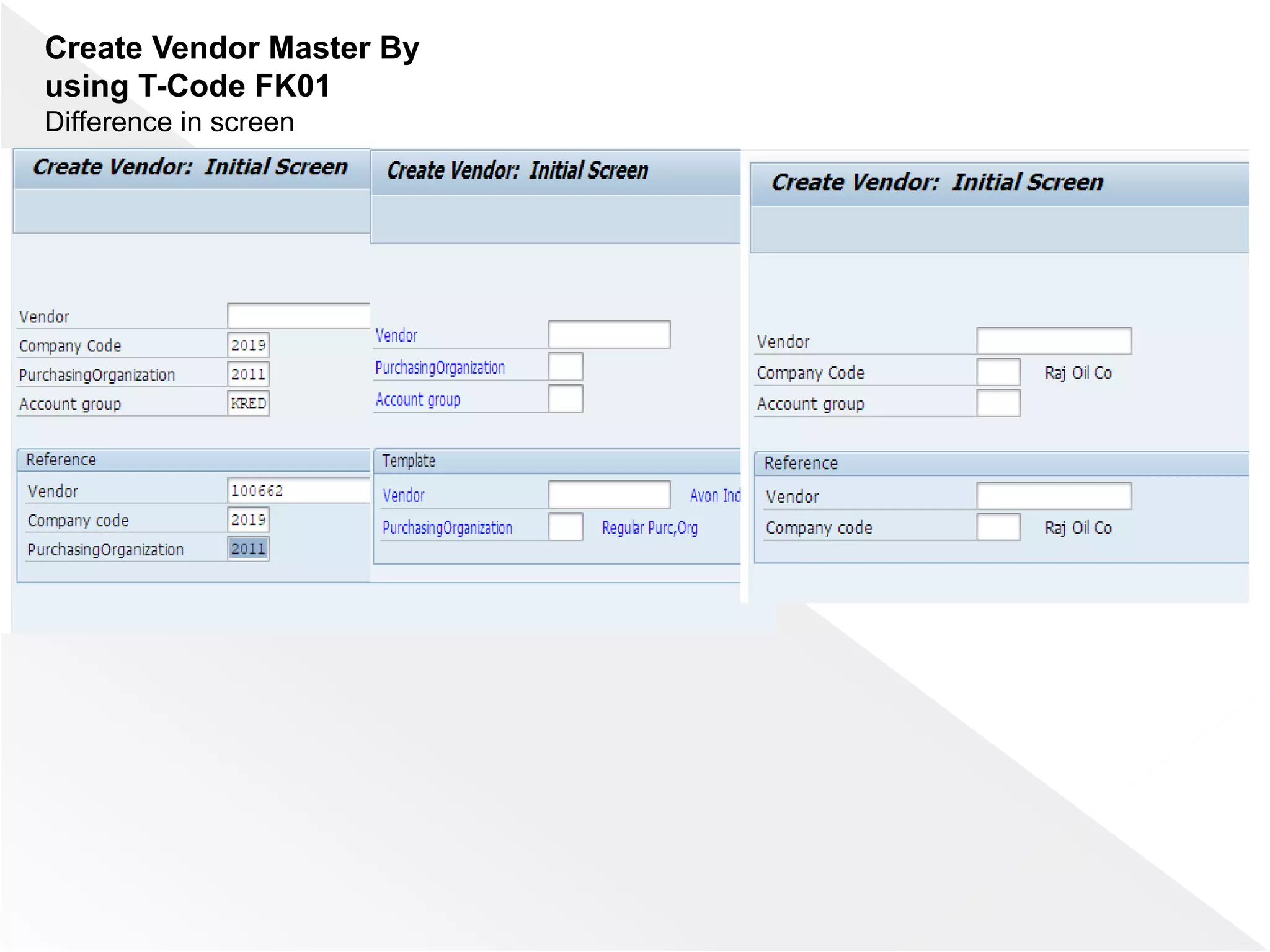 Create Vendor Master By
using T-Code FK01
Difference in screen
 