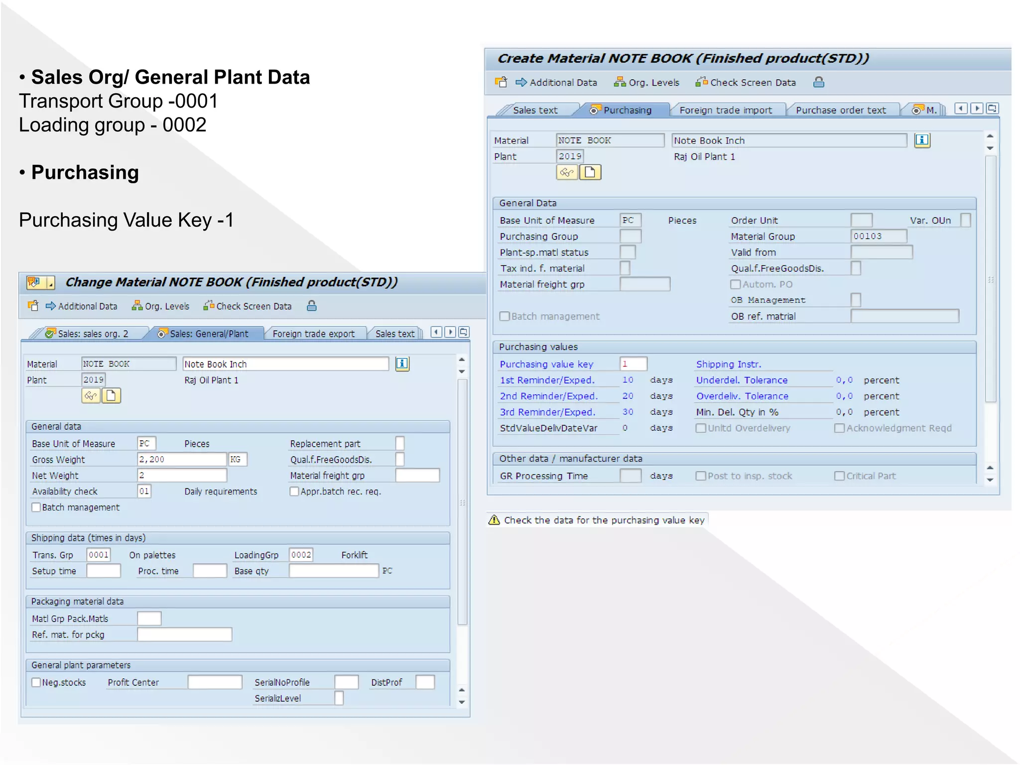 • Sales Org/ General Plant Data
Transport Group -0001
Loading group - 0002
• Purchasing
Purchasing Value Key -1
 