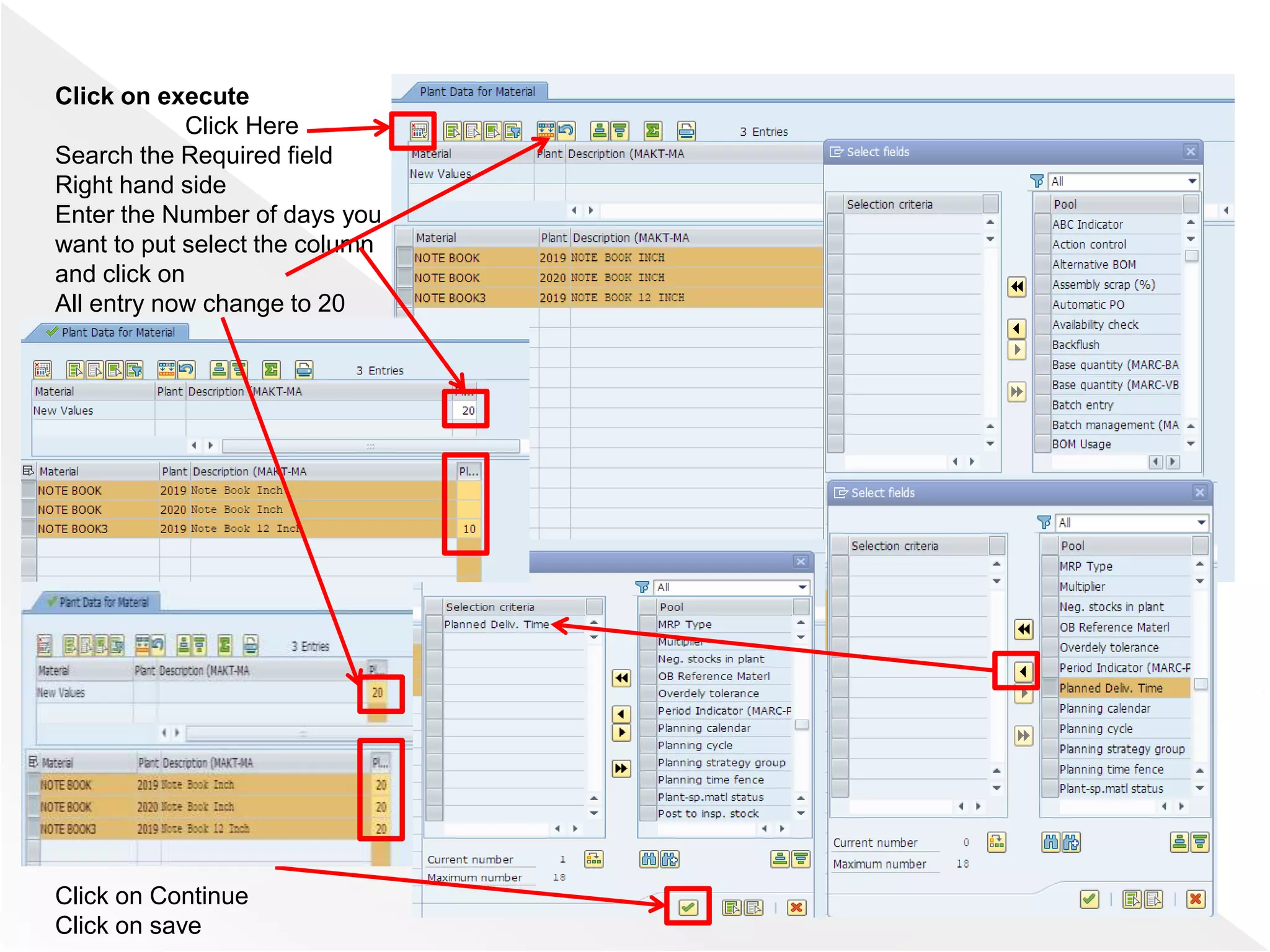 Click on execute
Click Here
Search the Required field
Right hand side
Enter the Number of days you
want to put select the column
and click on
All entry now change to 20
Click on Continue
Click on save
 