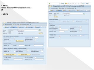 • MRP 3
Period Indicator M Availability Check -
01
• MRP4
 