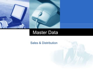 Company
LOGO
Master Data
Sales & Distribution
 