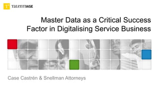 Master Data as a Critical Success
Factor in Digitalising Service Business
Case Castrén & Snellman Attorneys
 