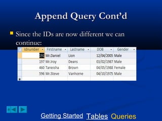 Append Query Cont’d


Since the IDs are now different we can
continue:

Getting Started Tables Queries

 