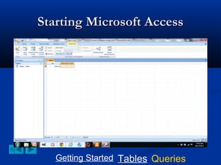 Starting Microsoft Access

Getting Started Tables Queries

 