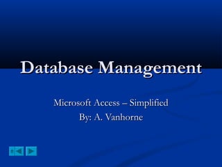 Database Management
Microsoft Access – Simplified
By: A. Vanhorne

 
