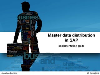 03/02/2017 1Jonathan Eemans JE Consulting
Master data distribution
in SAP
Implementation guide
 