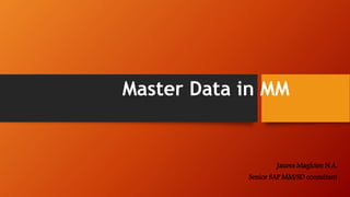 Master Data in MM
Jaures Magloire N.A.
Senior SAP MM/SD consultant
 