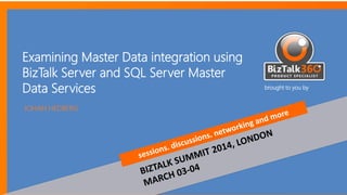 brought to you by
Examining Master Data integration using
BizTalk Server and SQL Server Master
Data Services
JOHAN HEDBERG
 
