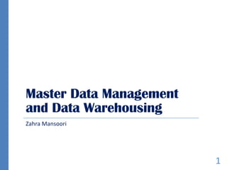 Master Data Management
and Data Warehousing
Zahra Mansoori
1
 