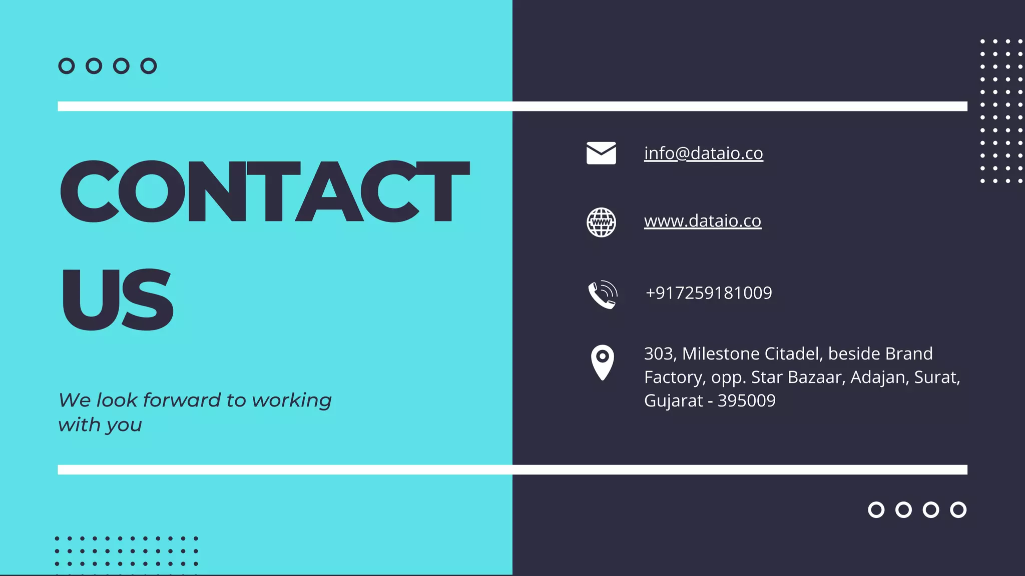 CONTACT
US
We look forward to working
with you
+917259181009
www.dataio.co
303, Milestone Citadel, beside Brand
Factory, opp. Star Bazaar, Adajan, Surat,
Gujarat - 395009
info@dataio.co
 