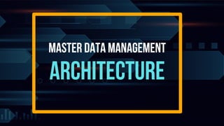Master Data Management
Architecture
 