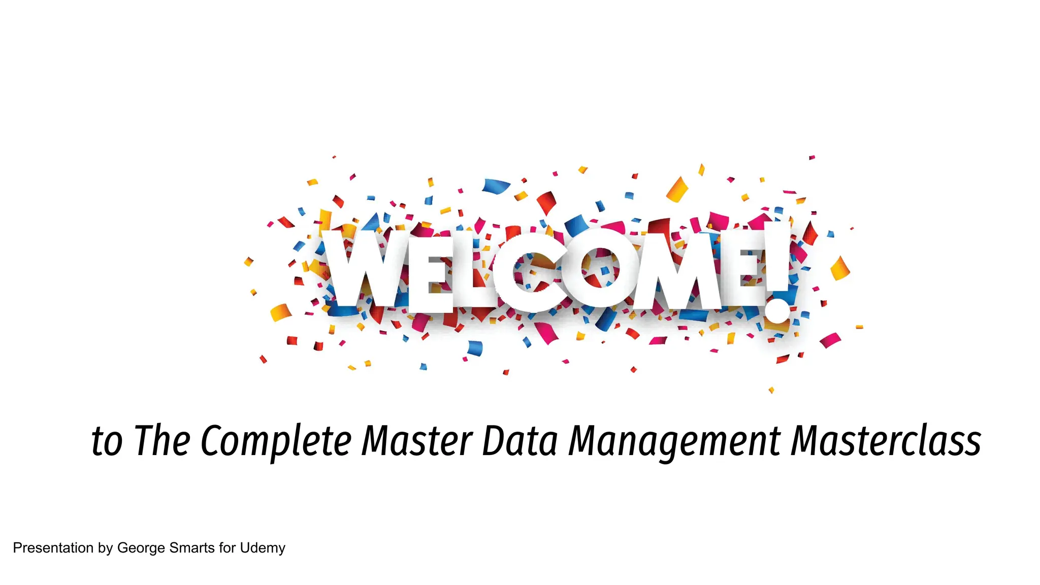 to The Complete Master Data Management Masterclass
Presentation by George Smarts for Udemy
 