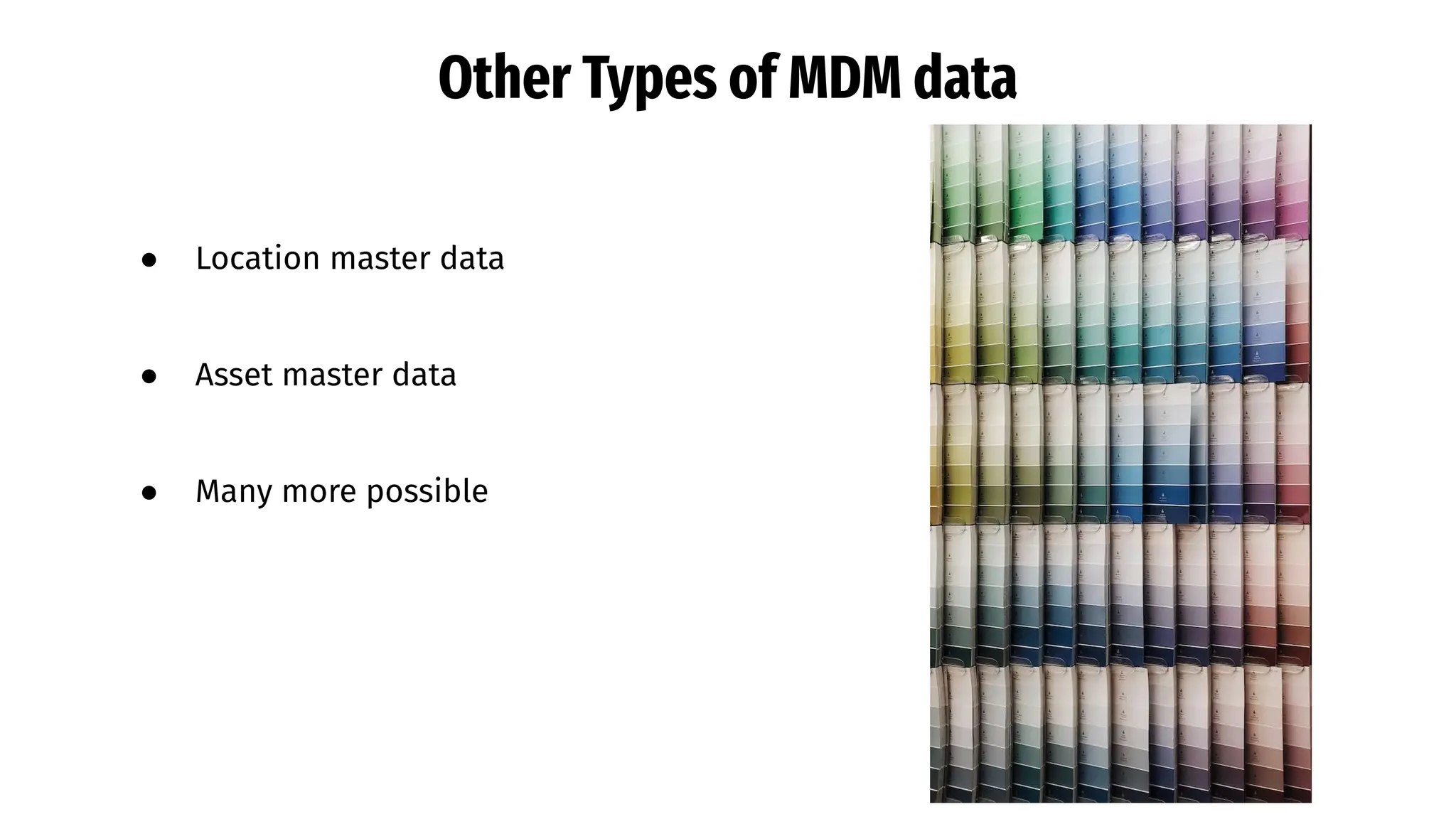 Other Types of MDM data
● Location master data
● Asset master data
● Many more possible
 