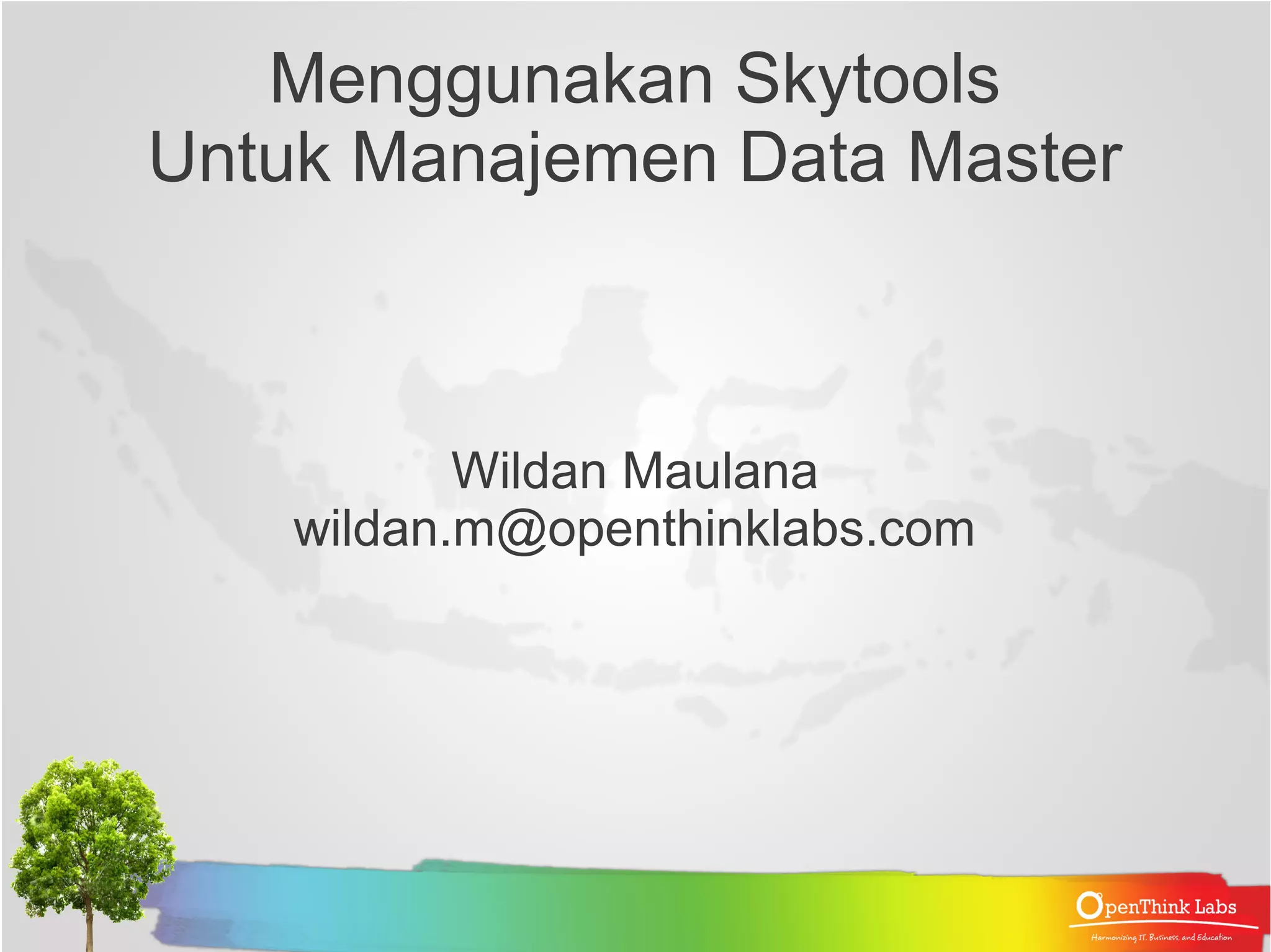 Menggunakan Skytools Untuk Manajemen Data Master Wildan Maulana wildan.m@openthinklabs.com 