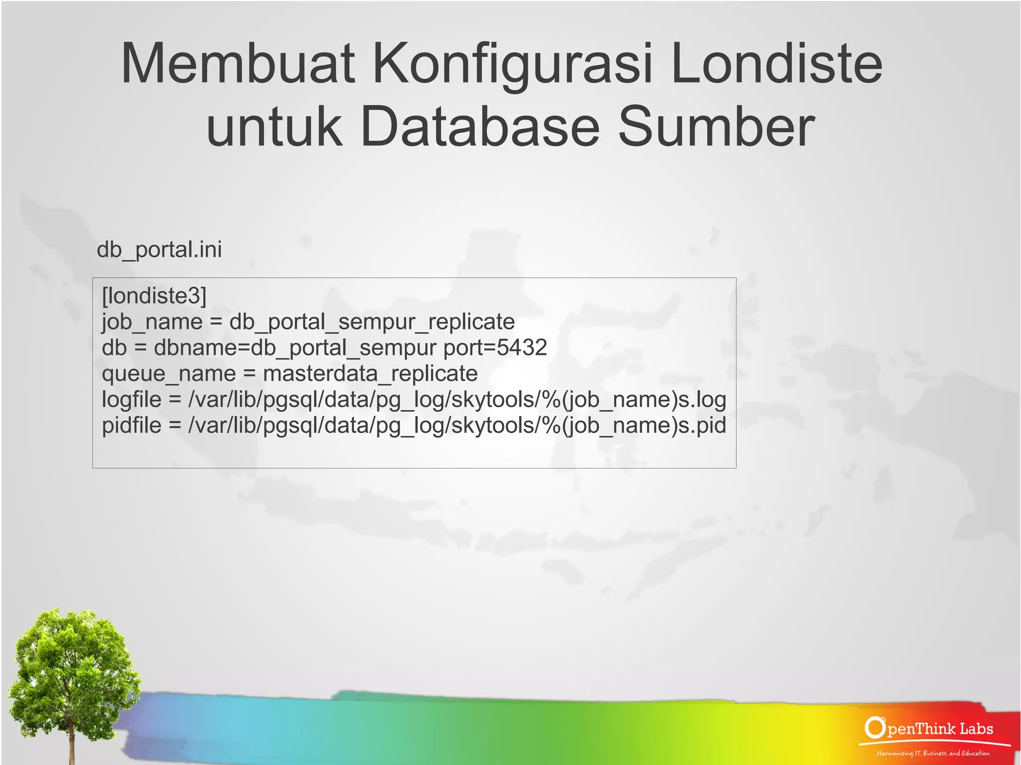 Instalasi Di Producer maupun Consumer ● Edit .bashrc, tambahkan baris berikut : PATH=$PATH:/opt/skytools3/bin/ export PATH PYTHONPATH=$PYHTONPATH:/opt/skytools3/lib64/python2.6/site-packages:/opt/skytools3/lib/python2.6/site-package s export PYTHONPATH ● Jalankan perintah : source ~/.bashrc 