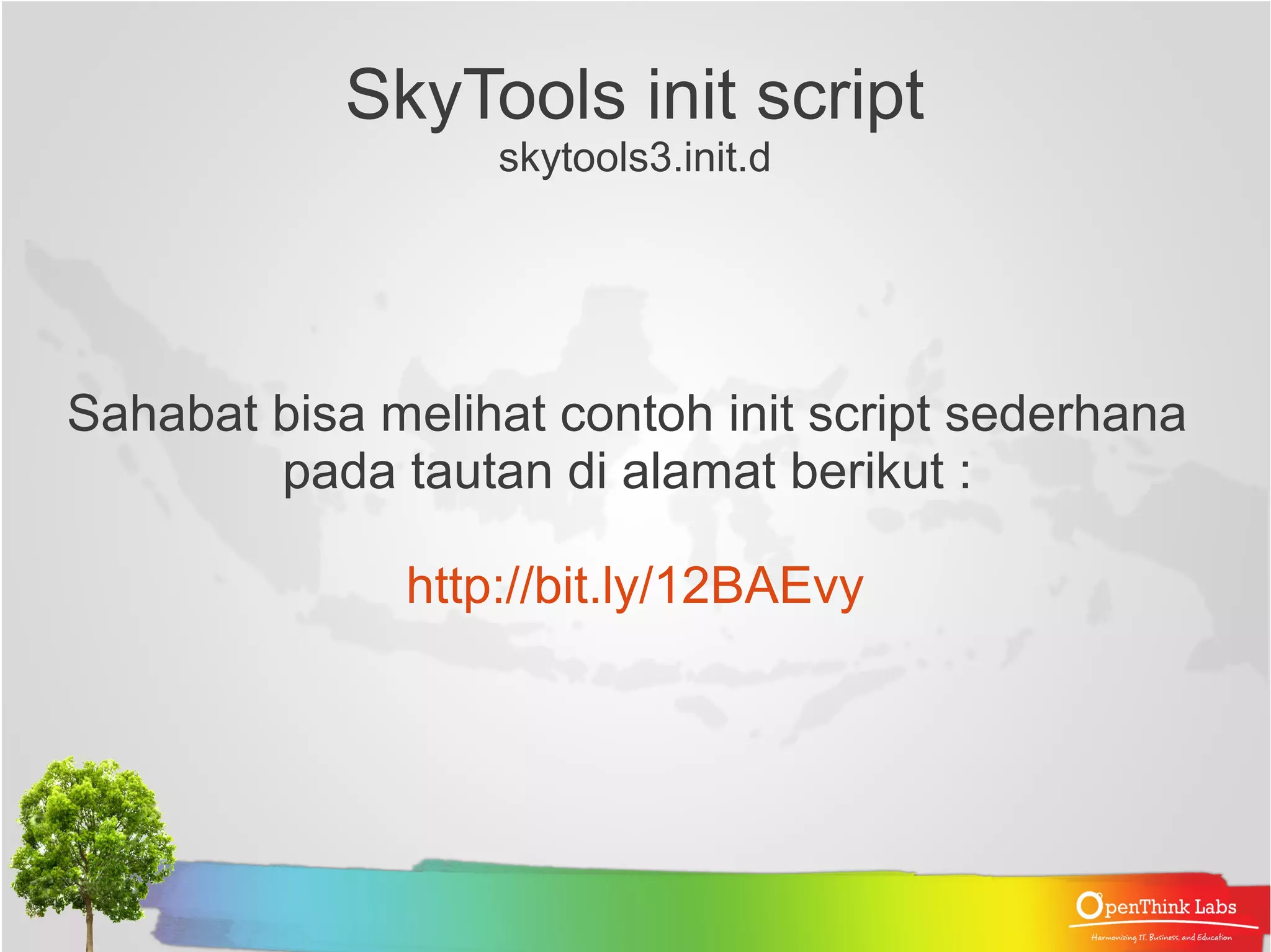 Membuat Konfigurasi Londiste untuk Provider Konfigurasi ini Digunakan di Provider /home/skytools/conf/db_portal.ini [londiste3] job_name = db_portal_sempur_replicate db = dbname=db_portal_sempur user=skytools port=5432 queue_name = masterdata_replicate logfile = /var/lib/pgsql/data/pg_log/skytools/%(job_name)s.log pidfile = /var/lib/pgsql/data/pg_log/skytools/%(job_name)s.pid Buat root node londiste : londiste3 conf/db_portal.ini create-root node1 dbname=db_portal_sempur 