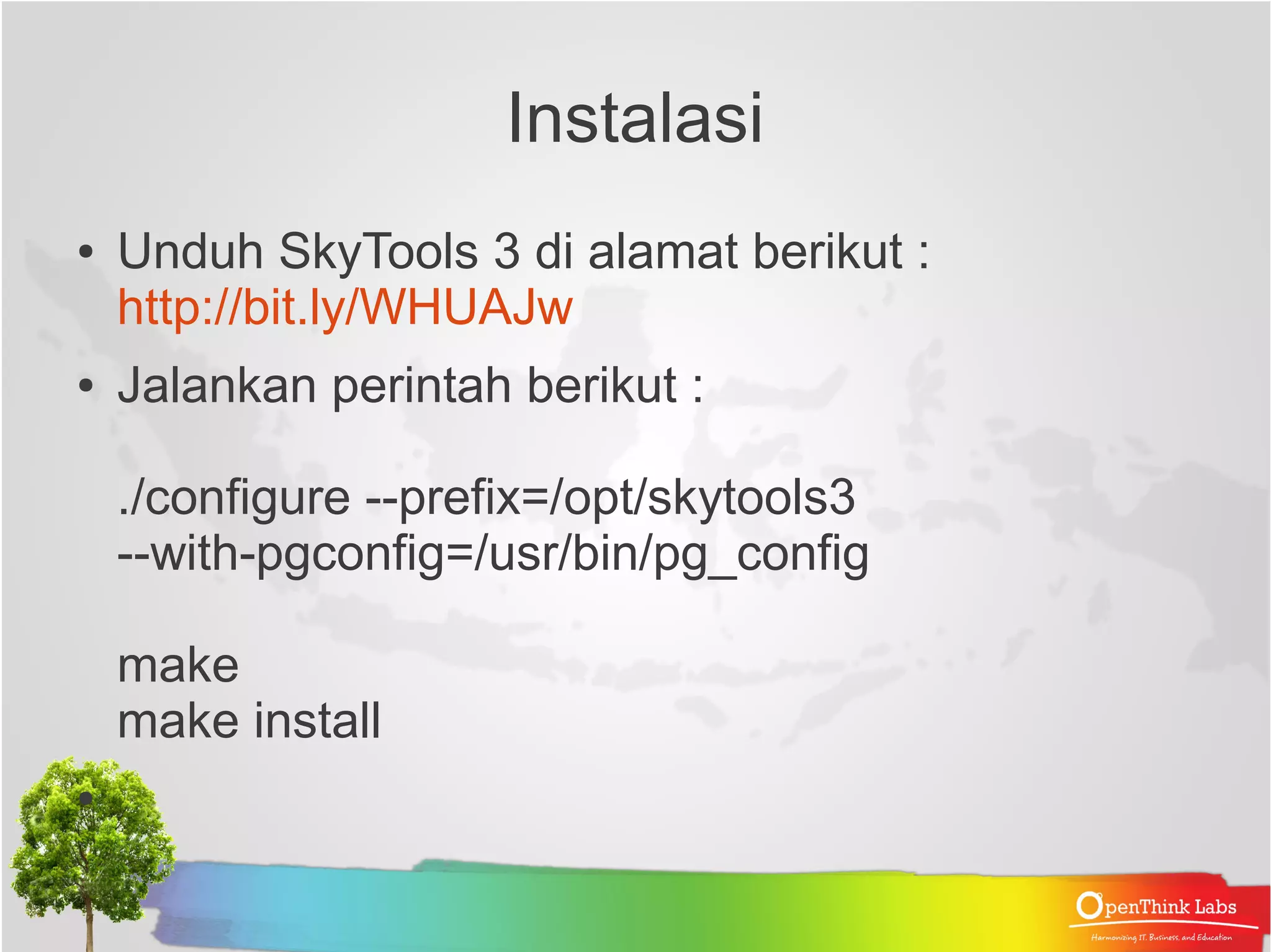 Panduan Buat user 'skytools', baik di Producer maupun Consumer Kompilasi dan Install skytools, Baik di Producer maupun Consumer Install Producer Consumer ● Ticker ● Londiste3 ● Londiste3 ● pgQ ● pgQ 
