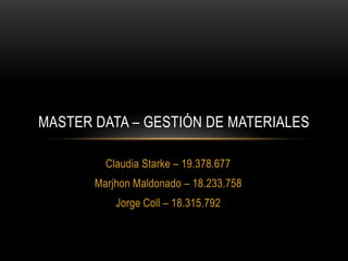 Claudia Starke – 19.378.677 Marjhon Maldonado – 18.233.758 Jorge Coll – 18.315.792 Master data – Gestión de materiales 