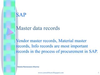 SAP Master data records Vendor master records, Material master records, Info records are most important records in the process of procurement in SAP. ,[object Object]