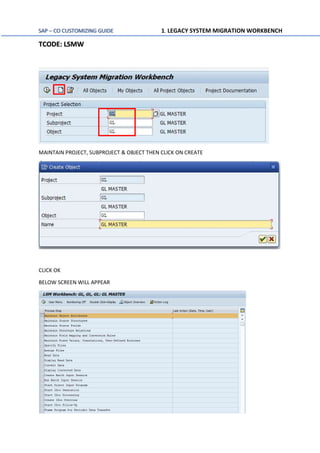 SAP – CO CUSTOMIZING GUIDE 1. LEGACY SYSTEM MIGRATION WORKBENCH
TCODE: LSMW
MAINTAIN PROJECT, SUBPROJECT & OBJECT THEN CLICK ON CREATE
CLICK OK
BELOW SCREEN WILL APPEAR
 