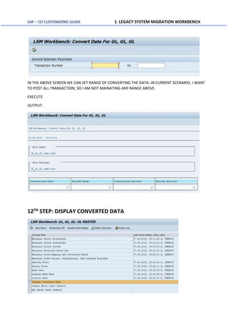 SAP – CO CUSTOMIZING GUIDE 1. LEGACY SYSTEM MIGRATION WORKBENCH
IN THE ABOVE SCREEN WE CAN SET RANGE OF CONVERTING THE DATA. IN CURRENT SCENARIO, I WANT
TO POST ALL TRANSACTION, SO I AM NOT MAINATING ANY RANGE ABOVE.
EXECUTE
OUTPUT:
12TH STEP: DISPLAY CONVERTED DATA
 