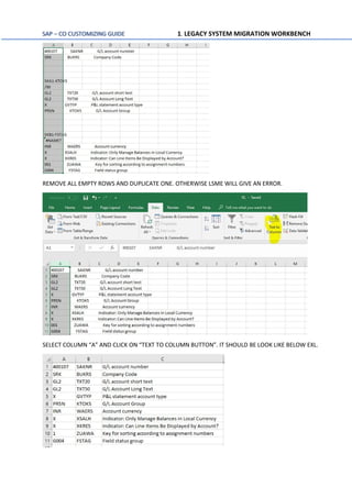 SAP – CO CUSTOMIZING GUIDE 1. LEGACY SYSTEM MIGRATION WORKBENCH
REMOVE ALL EMPTY ROWS AND DUPLICATE ONE. OTHERWISE LSME WILL GIVE AN ERROR.
SELECT COLUMN “A” AND CLICK ON “TEXT TO COLUMN BUTTON”. IT SHOULD BE LOOK LIKE BELOW EXL.
 