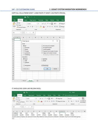 SAP – CO CUSTOMIZING GUIDE 1. LEGACY SYSTEM MIGRATION WORKBENCH
COPY ALL CELLS FROM SHEET 1 AND PASTE IT SHEET 2 AS PASTE SPECIAL.
IT SHOULD BE LOOK LIKE BELOW EXCEL.
 