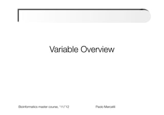 Variable Overview




Bioinformatics master course, ‘11/’12   
   
   
   
Paolo Marcatili   
 