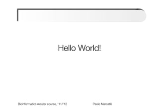 Hello World!

                                            
                                            



Bioinformatics master course, ‘11/’12   
   
   
   
Paolo Marcatili   
 