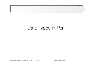Data Types in Perl




Bioinformatics master course, ‘11/’12   
   
   
   
Paolo Marcatili   
 
