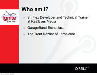 Who am I?
                               Sr. Flex Developer and Technical Trainer
                           ๏
           ...