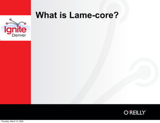 What is Lame-core?




Thursday, March 12, 2009
 