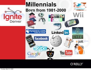 Millennials
                           Born from 1981-2000




Thursday, March 12, 2009
 