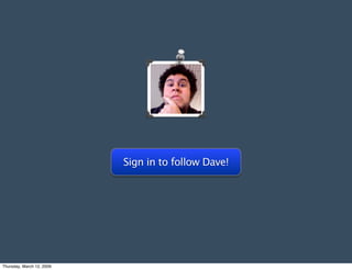 Sign in to follow Dave!




Thursday, March 12, 2009
 
