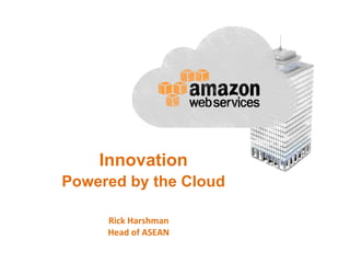 Innovation
Powered by the Cloud
Rick	
  Harshman	
  
Head	
  of	
  ASEAN	
  

 