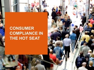 CONSUMER
COMPLIANCE IN
THE HOT SEAT

 