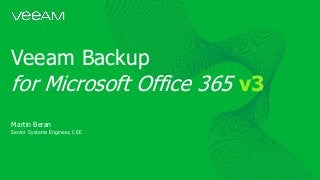 Veeam Backup
for Microsoft Office 365 v3
Martin Beran
Senior Systems Engineer, CEE
 