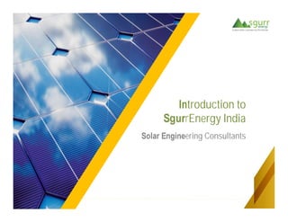 Solar Engineering Consultants
Introduction to
SgurrEnergy India
 