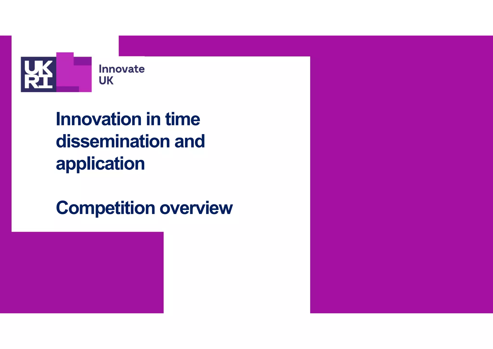 Innovation in time
dissemination and
application
Competition overview
 