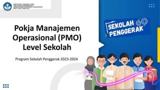 Pokja Manajemen
Operasional (PMO)
Level Sekolah
Program Sekolah Penggerak 2023-2024
 
