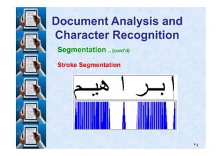 Segmentation .. (cont’d)
Stroke SegmentationStroke Segmentation
Document Analysis andDocument Analysis and
Character RecognitionCharacter Recognition
٢٤
 