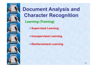 Learning (Training)
Supervised LearningSupervised Learning
Document Analysis andDocument Analysis and
Character RecognitionCharacter Recognition
٢٩
Unsupervised LearningUnsupervised Learning
Reinforcement LearningReinforcement Learning
 